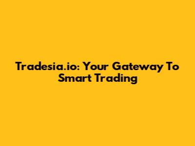 Tradesia.io: Your Gateway To Smart Trading