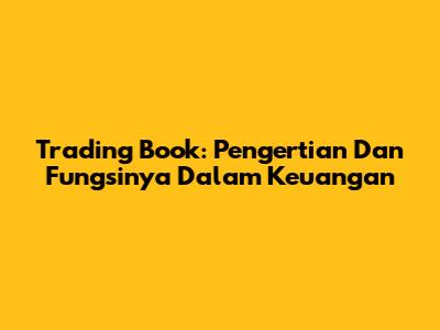 Trading Book: Pengertian Dan Fungsinya Dalam Keuangan