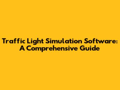 Traffic Light Simulation Software: A Comprehensive Guide