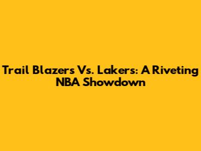Trail Blazers Vs. Lakers: A Riveting NBA Showdown