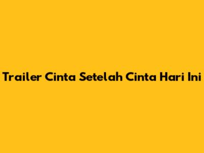 Trailer Cinta Setelah Cinta Hari Ini