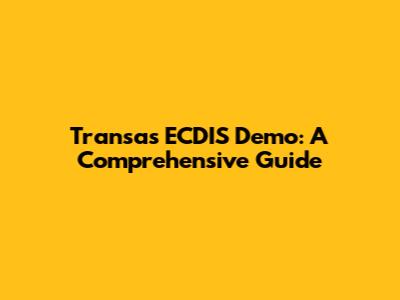 Transas ECDIS Demo: A Comprehensive Guide