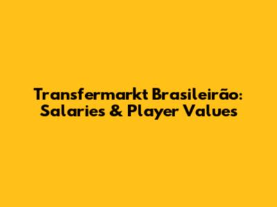 Transfermarkt Brasileirão: Salaries & Player Values
