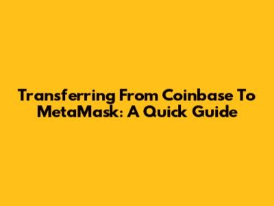 Transferring From Coinbase To MetaMask: A Quick Guide