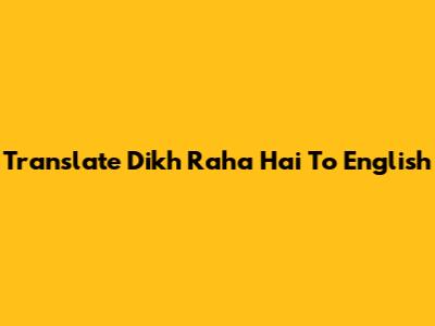 Translate 'Dikh Raha Hai' To English