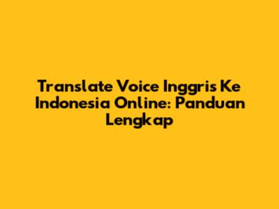 Translate Voice Inggris Ke Indonesia Online: Panduan Lengkap