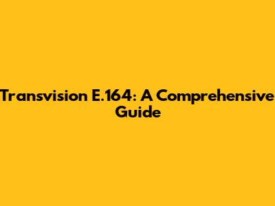Transvision E.164: A Comprehensive Guide