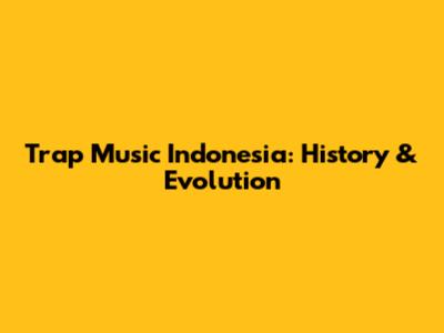 Trap Music Indonesia: History & Evolution