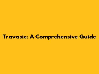 Travasie: A Comprehensive Guide