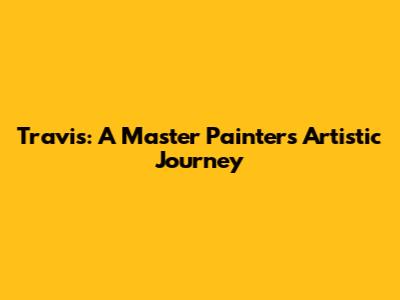 Travis: A Master Painter's Artistic Journey