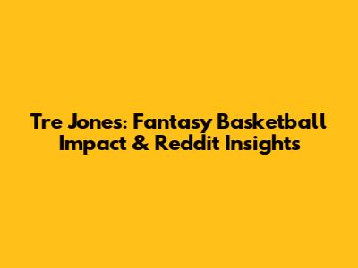 Tre Jones: Fantasy Basketball Impact & Reddit Insights