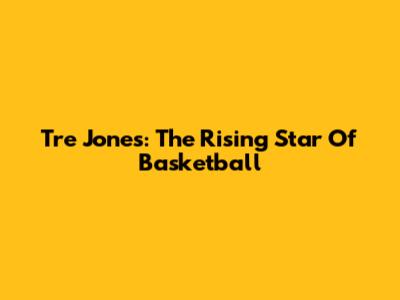 Tre Jones: The Rising Star Of Basketball