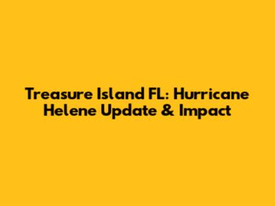 Treasure Island FL: Hurricane Helene Update & Impact