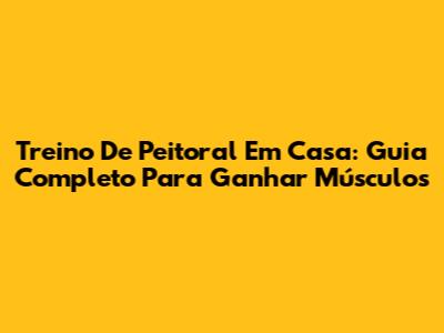 Treino De Peitoral Em Casa: Guia Completo Para Ganhar Músculos
