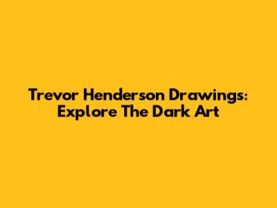Trevor Henderson Drawings: Explore The Dark Art