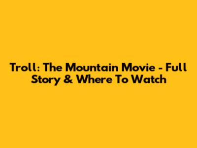 Troll: The Mountain Movie - Full Story & Where To Watch