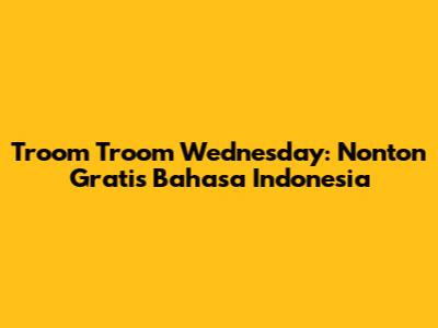 Troom Troom Wednesday: Nonton Gratis Bahasa Indonesia