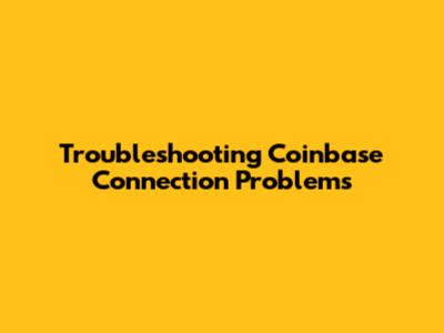 Troubleshooting Coinbase Connection Problems