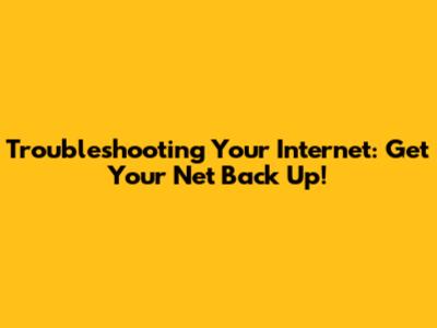 Troubleshooting Your Internet: Get Your Net Back Up!