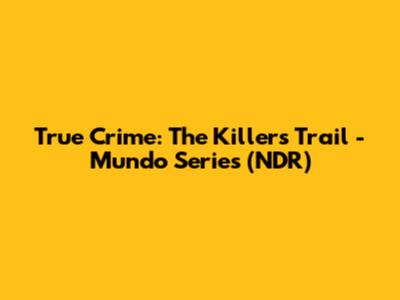 True Crime: The Killer's Trail - Mundo Series (NDR)