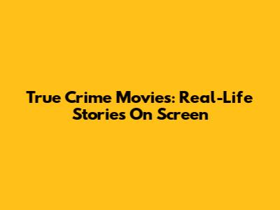 True Crime Movies: Real-Life Stories On Screen