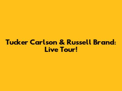 Tucker Carlson & Russell Brand: Live Tour!