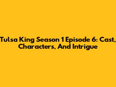 Tulsa King Season 1 Episode 6: Cast, Characters, And Intrigue