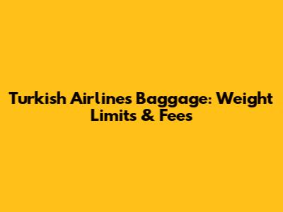 Turkish Airlines Baggage: Weight Limits & Fees
