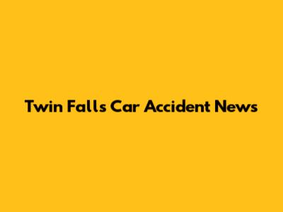 Twin Falls Car Accident News