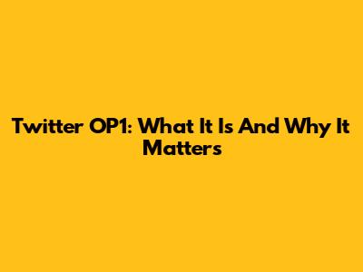 Twitter OP1: What It Is And Why It Matters