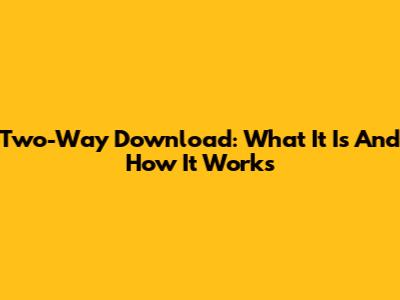 Two-Way Download: What It Is And How It Works
