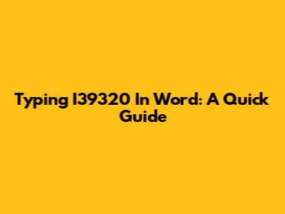 Typing I39320 In Word: A Quick Guide