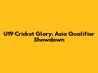 U19 Cricket Glory: Asia Qualifier Showdown