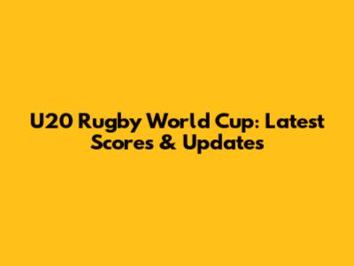 U20 Rugby World Cup: Latest Scores & Updates