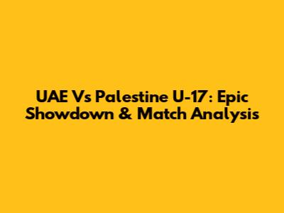 UAE Vs Palestine U-17: Epic Showdown & Match Analysis