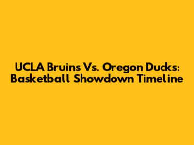 UCLA Bruins Vs. Oregon Ducks: Basketball Showdown Timeline