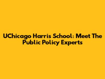 UChicago Harris School: Meet The Public Policy Experts