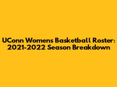 UConn Women's Basketball Roster: 2021-2022 Season Breakdown