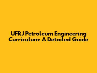 UFRJ Petroleum Engineering Curriculum: A Detailed Guide