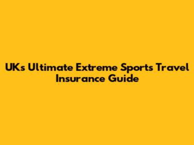 UK's Ultimate Extreme Sports Travel Insurance Guide