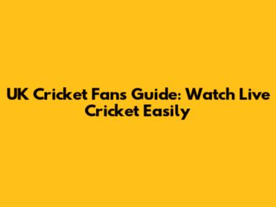 UK Cricket Fan's Guide: Watch Live Cricket Easily