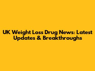 UK Weight Loss Drug News: Latest Updates & Breakthroughs
