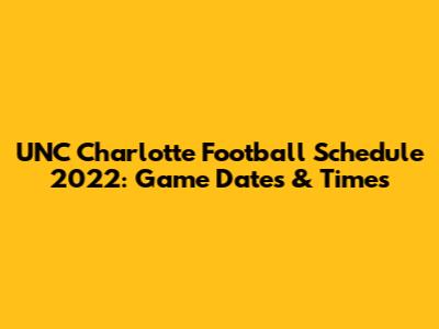 UNC Charlotte Football Schedule 2022: Game Dates & Times