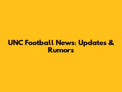 UNC Football News: Updates & Rumors