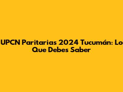 UPCN Paritarias 2024 Tucumán: Lo Que Debes Saber