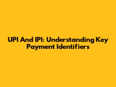 UPI And IPI: Understanding Key Payment Identifiers