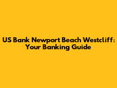 US Bank Newport Beach Westcliff: Your Banking Guide