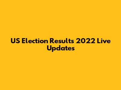 US Election Results 2022 Live Updates