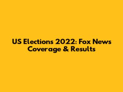 US Elections 2022: Fox News Coverage & Results