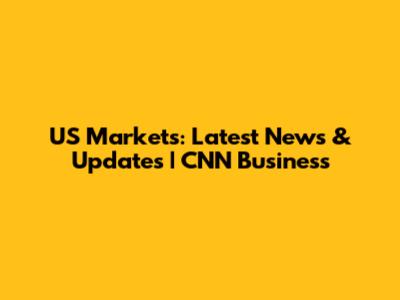 US Markets: Latest News & Updates | CNN Business